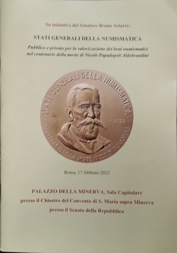 CAVICCHI A. - Stati generali della numismatica. Pubblico e privato per la valorizzazione dei beni numismatici nel centenario della morte di Nicolò Papadopoli Aldobrandini. Roma, Palazzo della Minerva, 17 febbraio 2022. pp. 20, ill. col.