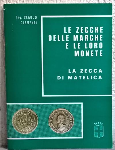 Clementi C. – le Zecche delle Marche e le Loro Monete: la Zecca di Matelica. San Severino,1977. P...