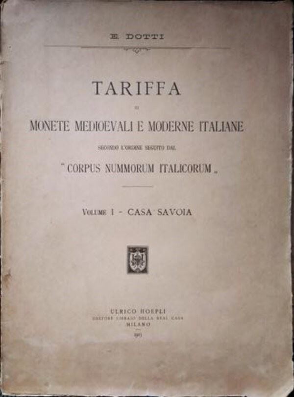 DOTTI E. - Tariffa di Monete Medioevali e Moderne Italiane secondo l'Ordine seguito dal “Corpus Nummorum Italicorum” Vol. I Casa Savoia. Milano, 1913. Brossura ed. pp. 49. Copertina riparata. Buono stato.
