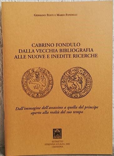 FENTI G. – FONDELLI M. – Cabrino Fondulo dalla vecchia bibliografia alle nuove e inedite ricerche. Cremona, 2001. pp. 31, ill. b. n.