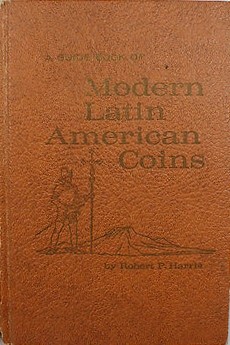 Harris R. P. – a Guide Book Of Modern Latin American Coins. Racine, 1966. Pp. 123, Ill.
