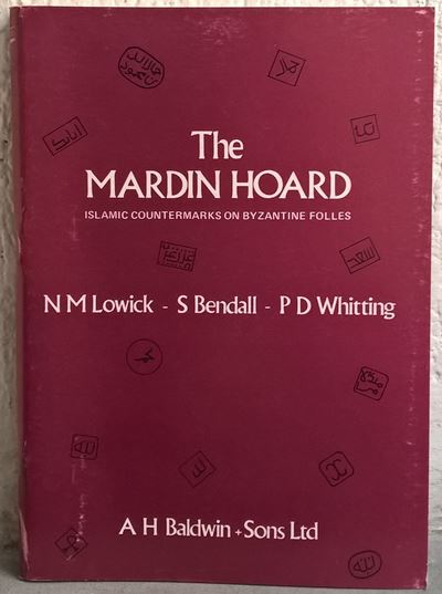 Lowick n.M. - Bendall S. - Whitting p.D. - The Mardin Hoard, Islamic Countermarks On Byzantine Fo...