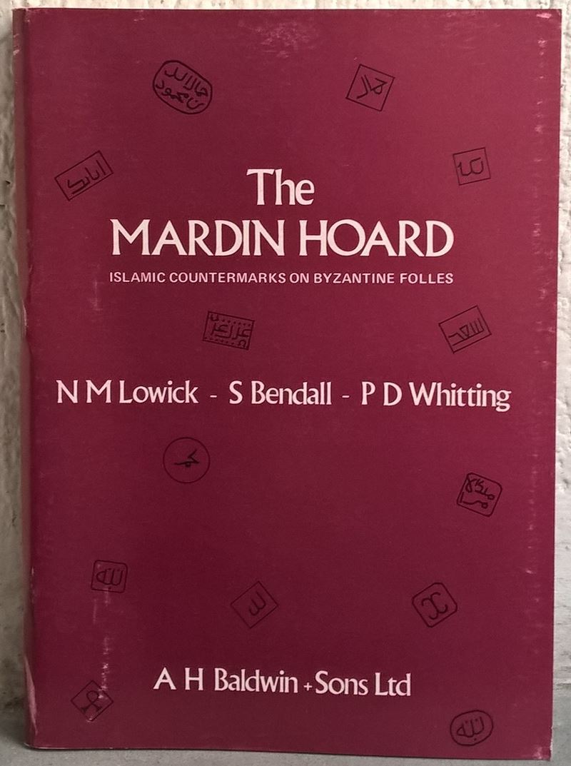 Lowick n.M. - Bendall S. - Whitting p.D. - The Mardin Hoard, Islamic Countermarks On Byzantine Fo...
