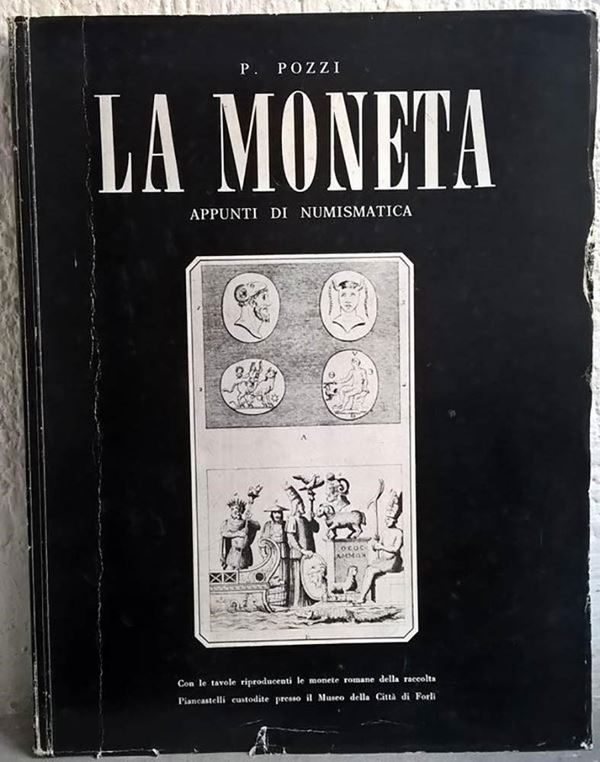 POZZI P. - La moneta. Appunti di numismatica. Forlì, 1975. pp. 121, tavv. 30 riproducenti le monete romane della raccolta Piancastelli custodite presso il Museo della città di Forlì
