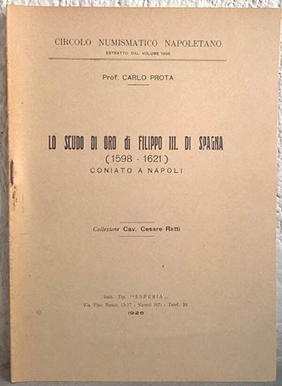 Prota C. – lo Scudo di Oro di Filippo III di Spagna (1598-1621) Coniato a Napoli. Napoli, 1926. P...