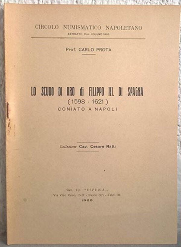 PROTA C. – Lo scudo di oro di Filippo III di Spagna (1598-1621) coniato a Napoli. Napoli, 1926. pp.7, ill. b/n.