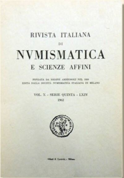 Rivista Italiana di Numismatica e Scienze Affini – Vol. LXIV. Serie V, Vol X – Milano, 1962. Pp. ...