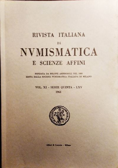 Rivista Italiana di Numismatica e Scienze Affini – Vol. LXV. Serie V, Vol XI – Milano, 1963. Pp. ...