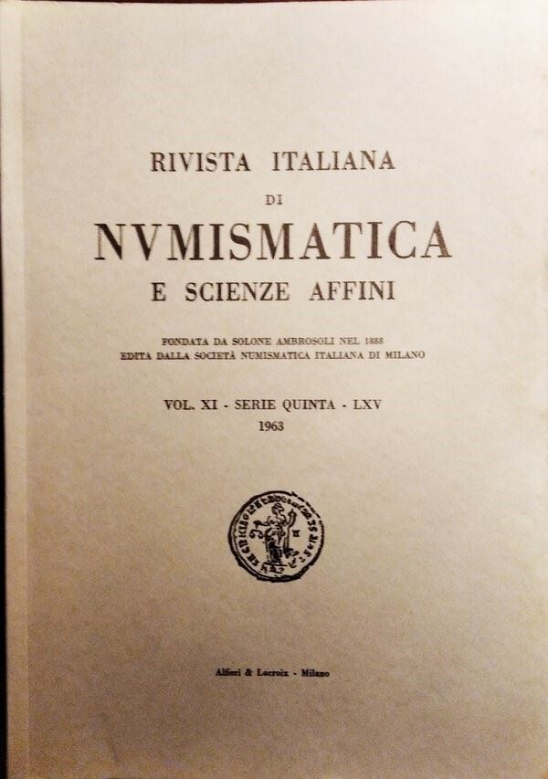 Rivista Italiana di Numismatica e Scienze Affini – Vol. LXV. Serie V, Vol XI – Milano, 1963. Pp. ...