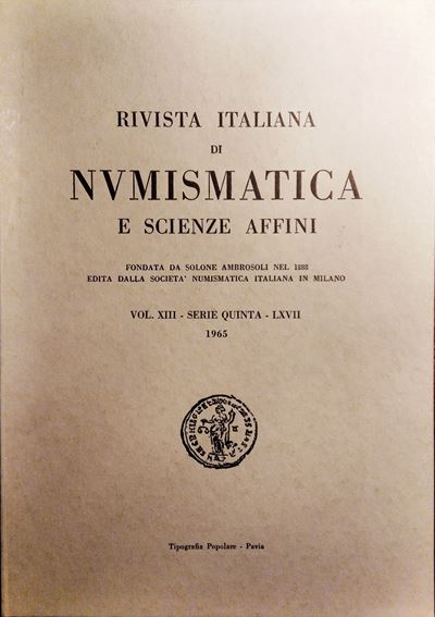 Rivista Italiana di Numismatica e Scienze Affini – Vol. LXVII. Serie V, Vol XIII – Milano, 1965. ...