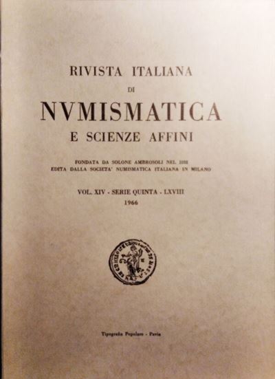 Rivista Italiana di Numismatica e Scienze Affini – Vol. LXVIII. Serie V, Vol XIV – Milano, 1966. ...