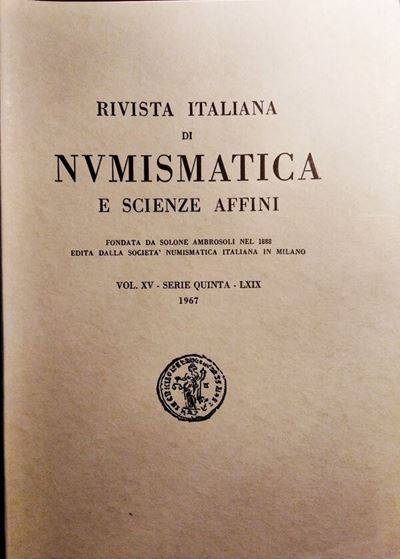 Rivista Italiana di Numismatica e Scienze Affini – Vol. LXIX. Serie V, Vol XV – 1967. Milano, Pp....