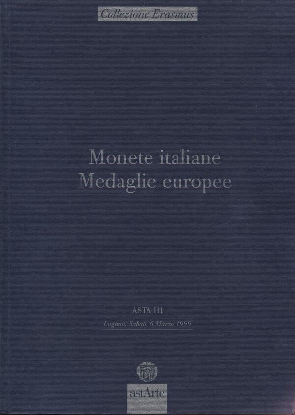 Astarte – Lugano, 6 Marzo 1999. Collezione Erasmus. Parte I. Monete Italiane, Medaglie Europee. P...