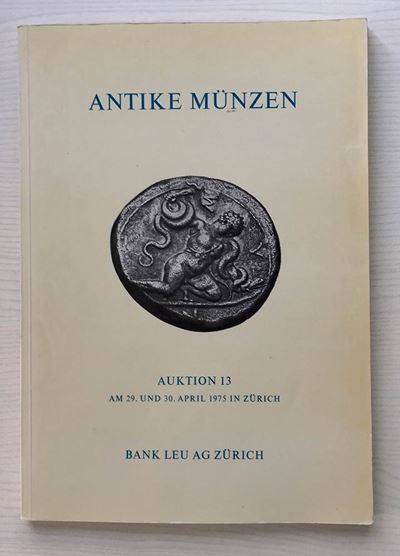 Bank Leu - Ag – Auktion 13. Zurich, 29-30 April 1975. Antike Munzen. Greek, Roman And Byzantine C...