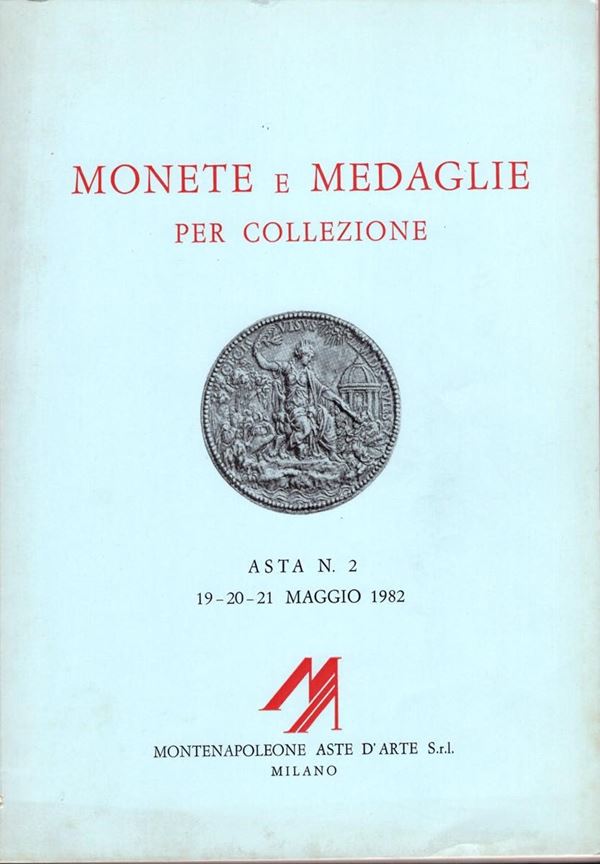 MONTENAPOLEONE Aste d’Arte Milano – Asta 2. Milano, 19-21 Maggio 1982. Monete romane - monete dell'impero d'oriente - monete italiane, estere - medaglie napoleoniche - medaglie italiane ed estere - libri e medaglieri. Pp. 92, nn. 1494, tavv. 60.