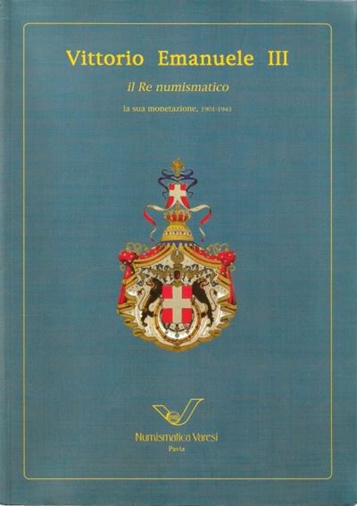 Varesi C. - Vittorio Emanuele III il Re Numismatico, la Sua Monetazione, 1901-1943 - Asta XXXII, ...