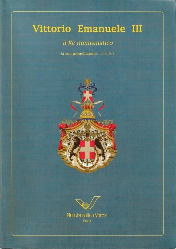 VARESI C. - Vittorio Emanuele III il Re numismatico, la sua monetazione, 1901-1943 - Asta XXXII, Pavia, 20 Aprile 2000. pp. 213, lotti 579, tutte le monete ill. col.