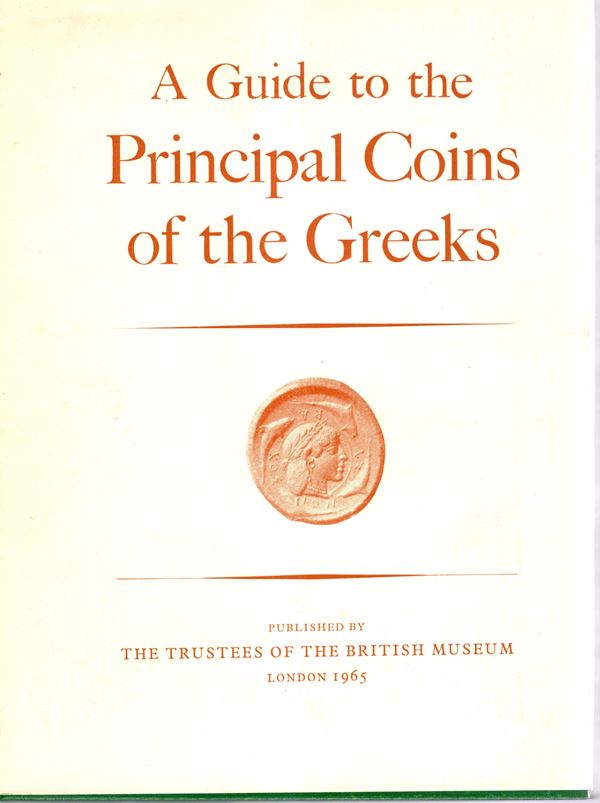 AA.- VV. - A guide to the principal coins of the Greeks. From circ. 700 A.D. 270 based on the work of Barclay Head. London, 1965. pp 108, tavole 52. Legatura ed. interno ottimo stato, importante e ricercato lavoro.