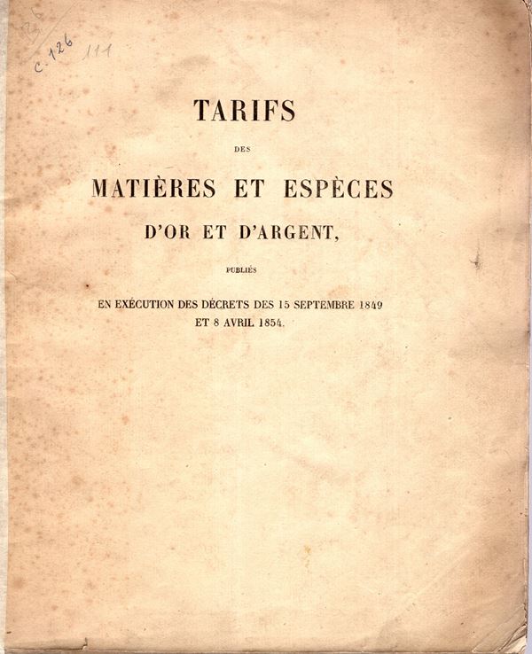 AA.-VV. - Tarifs des materies et especes d'or et d'argent publies en execution des decrets des 15 Septembre 1849 et 8 Avril 1854. Paris, 1854. pp 81. Brossura ed. sciupata, interno buono stato, interessante tariffario, molto raro.