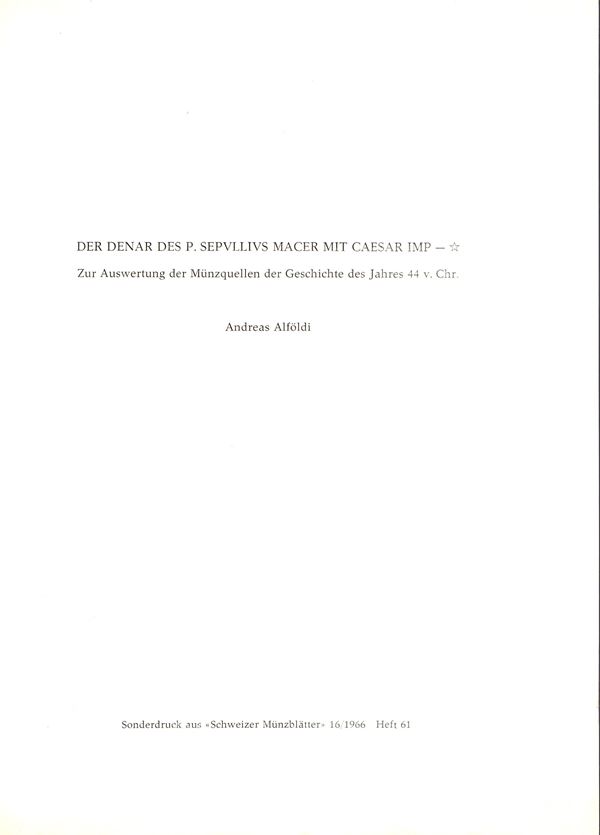 ALFOLDI  Andreas  - Der denar des P. Sepvllivs Macer mit Caesar Imp. - *. Zur auswertung der munzquellen der geschichete des jahres 44 v. Chr. Berna, 1966. pp. 4 - 17,  tavv. 6. brossura ed. buono stato. importante lavoro.