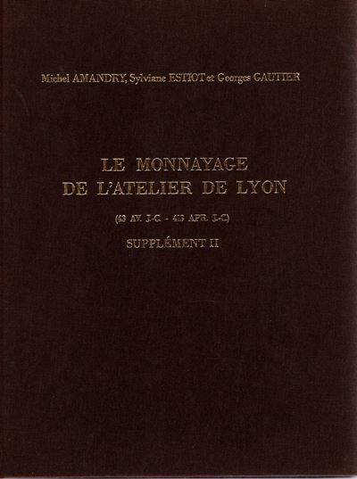 Amandry M., Estiot S., Gautier G., Le monnayage de l'atelier de Lyon (43 AV. J-C - 413 Apr. J.C.)...