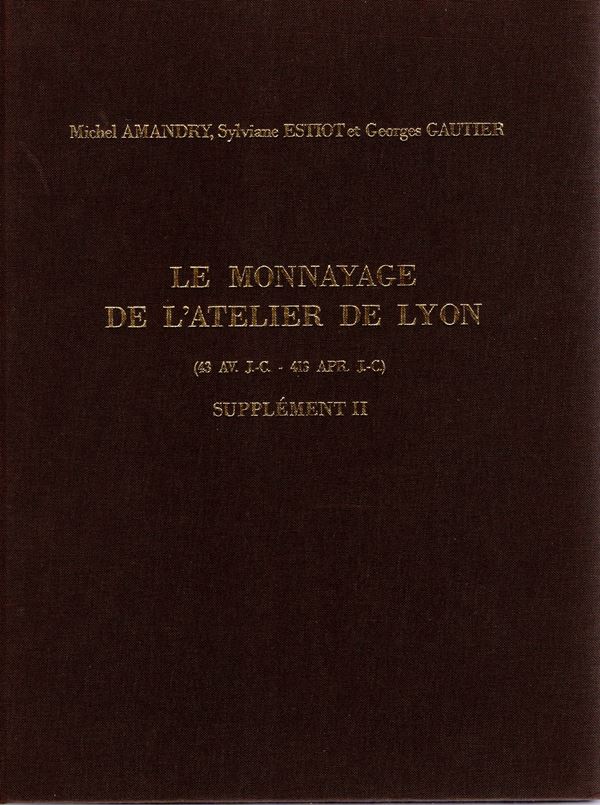 AMANDRY M. - ESTIOT S. - GAUTIER  G. -  Le monnayage de l'atelier de Lyon ( 43 AV. J-C - 413 Apr. J.C.) Supplement II. Wetteren, 2003.  pp. 168,  tavv. 41. ril ed rigida tutta tela, ottimo stato, importante e raro.