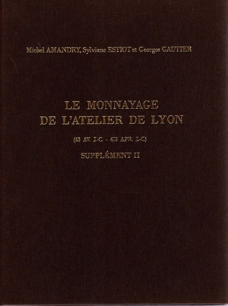 Amandry M., Estiot S., Gautier G., Le monnayage de l'atelier de Lyon (43 AV. J-C - 413 Apr. J.C.)...