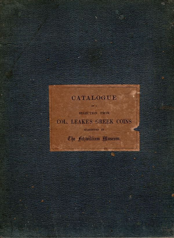 BABINGTON Churchill - Catalogue of a selection from colonel Leake's greek coins exhibited in the Fitzwilliam Museum. Cambridge, 1867. pp 51. Legatura rigida coeva, dorso sciupato, interno buono stato, molto raro e ricercato.