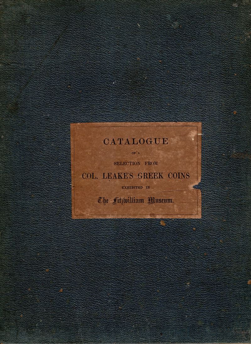 BABINGTON, Catalogue of a selection from Colonel Leake's Greek coins exhibited in the Fitzwilliam...