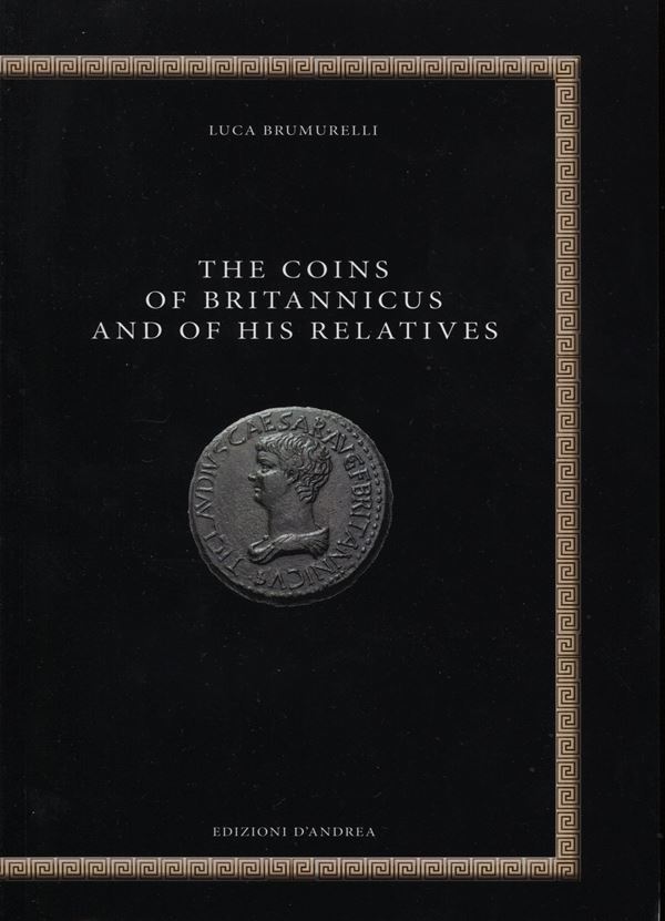 BRUMURELLI  L. -  The coins of Britannicus and of his relatives. Bari, 2020.  Pp. 117, ill. nel testo a colori. ril ed ottimo stato. testo italiano\inglese