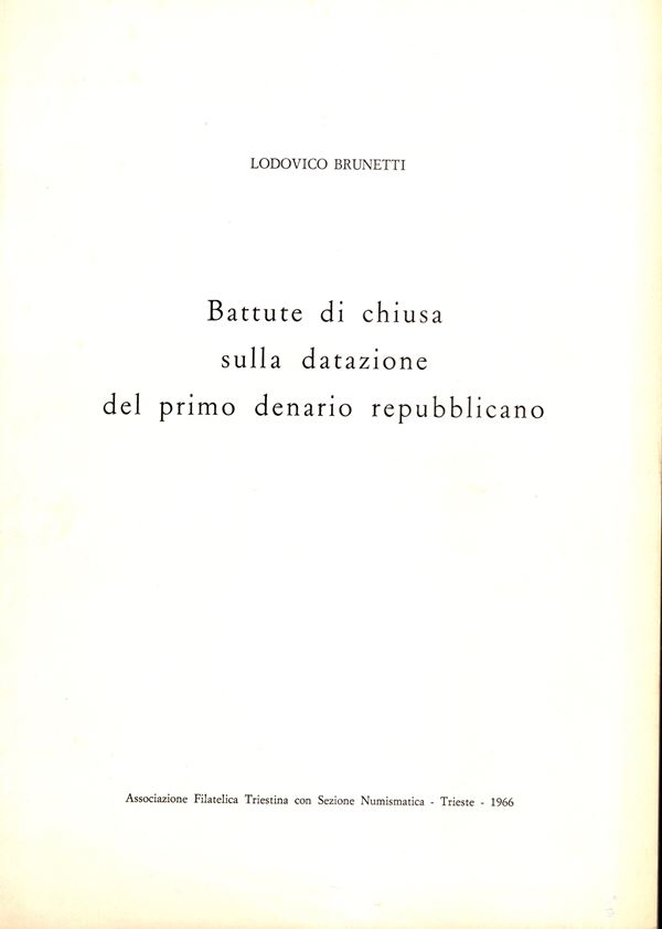 BRUNETTI Lodovico - Battute di chiusa sulla datazione del primo denario repubblicano. Trieste, 1966. pp 8. Brossura ed. ottimo stato, importante lavoro.