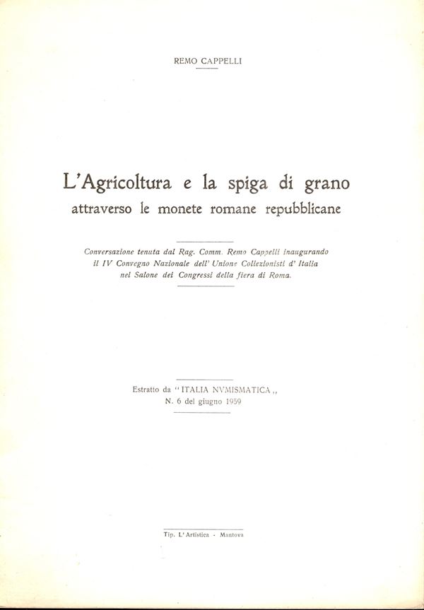 CAPPELLI Remo - L'Agricoltura e  la spiga di grano attraverso le monete romane repubblicane. Mantova, 1959. pp 7 non num. con 19 illustrazioni nel testo. Brossura ed. ottimo stato, raro.