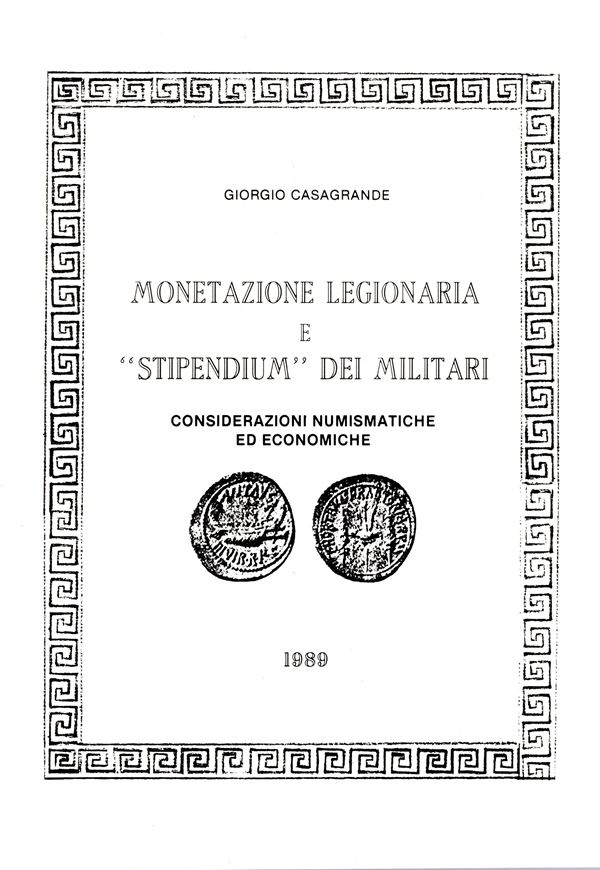 CASAGRANDE  Giorgio  -  Monetazione legionaria e “ Stipendium” dei militari. Ancona, 1989.  Pp. 28, tavole  nel testo. Legatura ed. ottimo stato,  raro e importante.