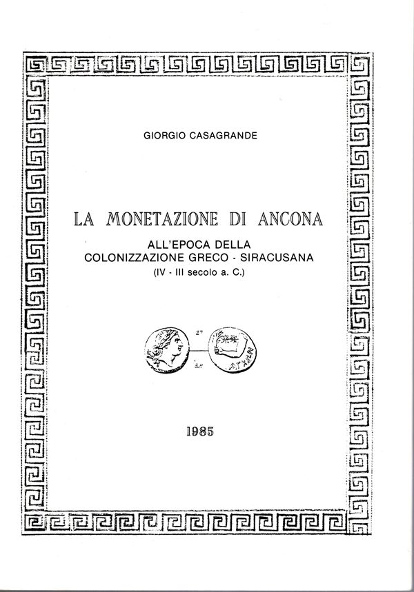 CASAGRANDE  Giorgio  - La monetazione di Ancona all'epoca della colonizzazione greco-siracusana IV - III secolo a. C. Ancona, 1985.  pp. 24, illustrazioni  nel testo. legatura ed. ottimo stato, raro.