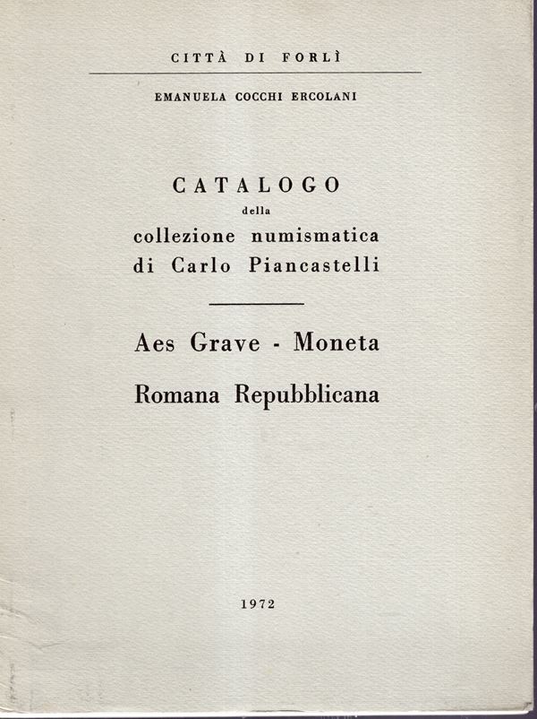 COCCHI  ERCOLANI E. - Catalogo della collezione numismatica di Carlo Piancastelli. Aes Grave -Moneta romana repubblicana. Forli, 1972. pp. 62, tavv. 20. ril editoriale, ottimo stato.