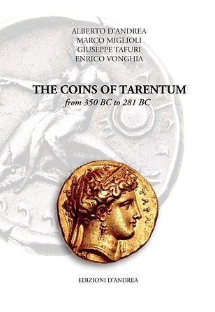 D'ANDREA Alberto, MIGLIOLI  Marco, TAFURI Giuseppe, VONGHIA  Enrico - The coins of Tarentum - from 350 BC to 281 BC. Roseto degli Abruzzi, 2023. pp 340, illustrazioni a colori nel testo. Legatura ed. ottimo stato.