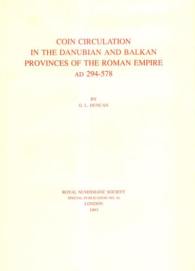 DUNCAN G. L., Coin Circulation in the Danubian and Balkan Provinces of the Roman Empire AD 294-57...