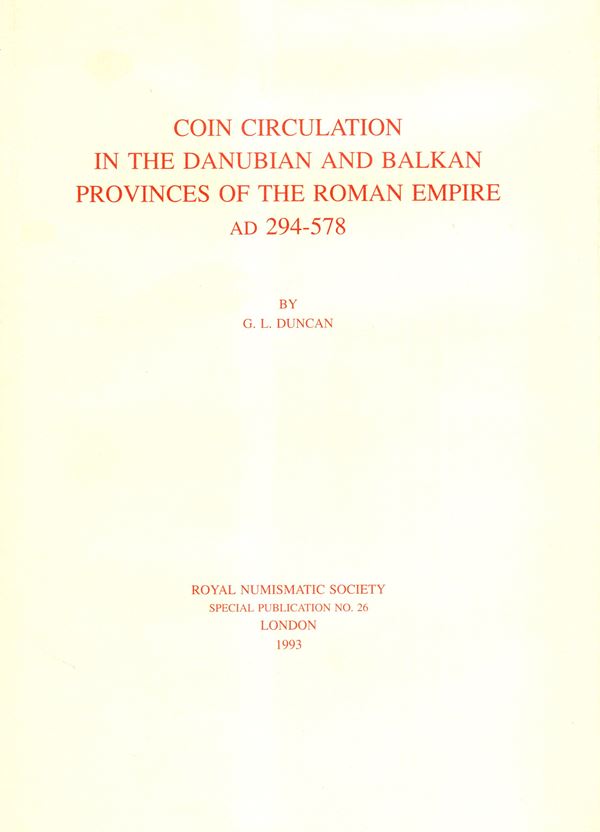 DUNCAN  G. L. Coin Circulation in the Danubian and Balkan Provinces of the Roman Empire AD 294-578. London, 1993. pp xiv - 192. Legatura ed. ottimo stato.