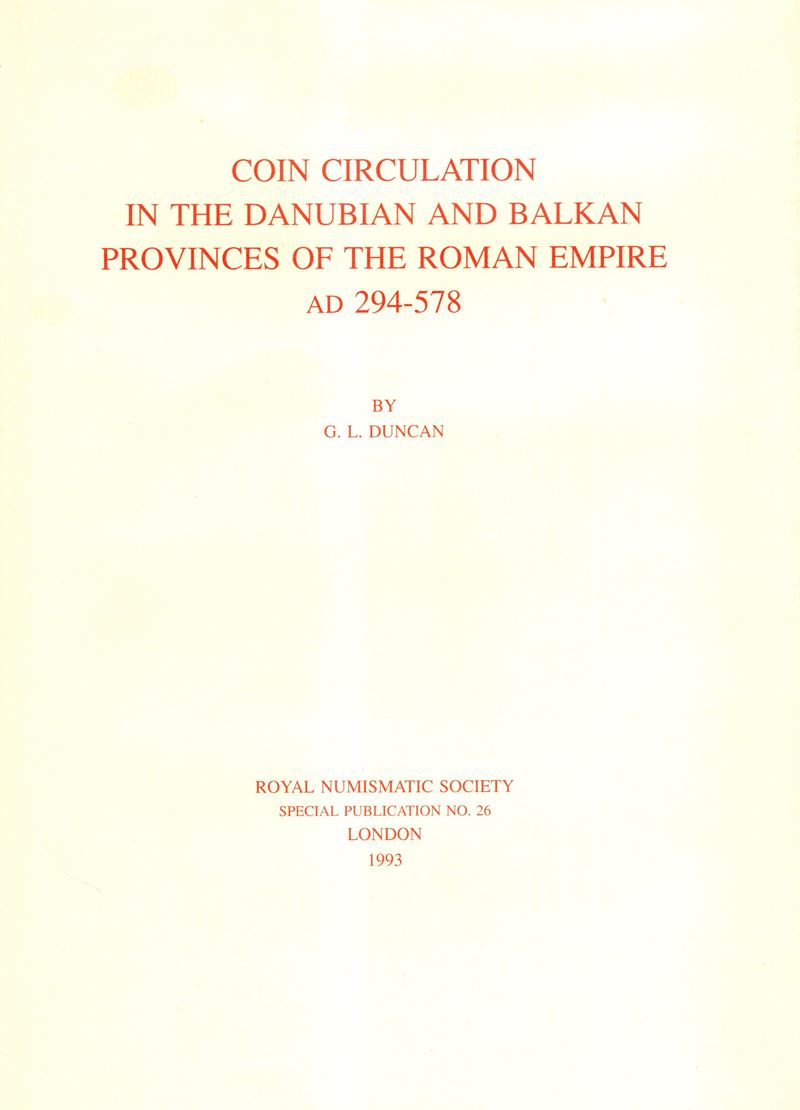 DUNCAN G. L., Coin Circulation in the Danubian and Balkan Provinces of the Roman Empire AD 294-57...