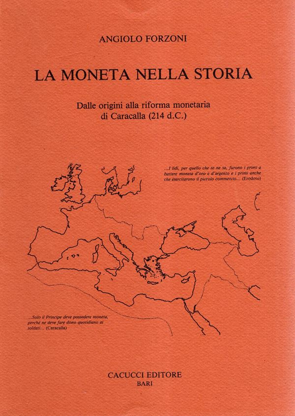 FORZONI  Angiolo  - La moneta nella storia. Dalle origini alla riforma monetaria di Caracalla ( 214 d.C.)  Roma, 1989.  pp. xxiii - 539, tavv. 4 + illustrazioni  nel testo di cartine. Legatura  ed ottimo stato, importatissimo lavoro dell autore.