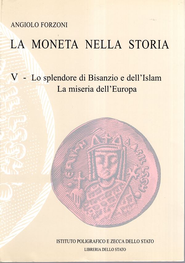 FORZONI Angiolo - La moneta nella storia. V vol. Lo splendore di Bisanzio e dell' Islam, la miseria dell'Europa.  Roma, 2001. pp xix - 570, illustrazioni nel testo + tavole 16 a colori. Legatura ed. ottimo stato ex libris. Importante lavoro dell'autore.