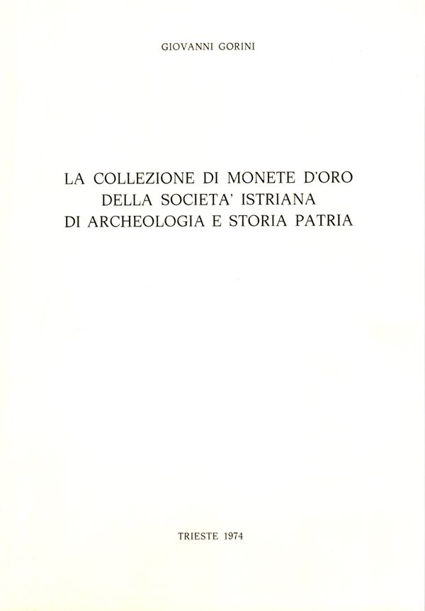 GORINI  Giovanni -  La collezione di monete d'oro della Società istriana di archeologia e storia patria. Trieste, 1994. pp. 197, illustrazioni nel testo, ottimo stato.