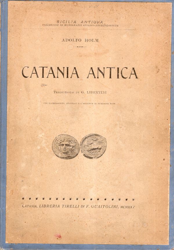 HOLM Adolfo - Catania antica. Catania, 1925. Pp vii - 107, tavole 13 + 1 + illustrazioni nel testo. Legatura rigida, interno ottimo stato, con tavole di monete e monumenti, molto raro e ricercato.