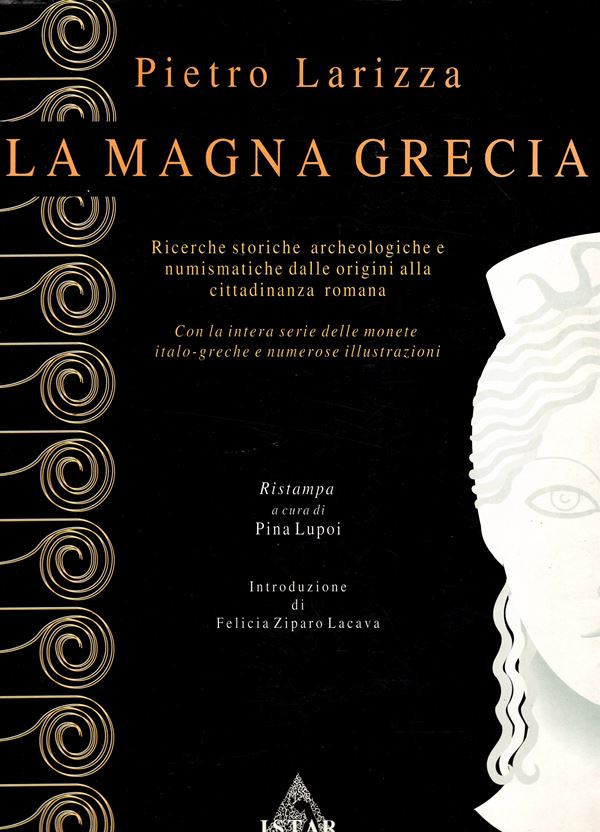 LARIZZA  P. - La Magna Grecia. Ricerche storiche,archeologiche e numismatiche dalle origini alla cittadinanza romana. Con l'intera serie delle monete italo-greche e numerose illustrazioni artistiche. Ristampa anastatica Reggio Calabria, 1993.  pp  315, ta