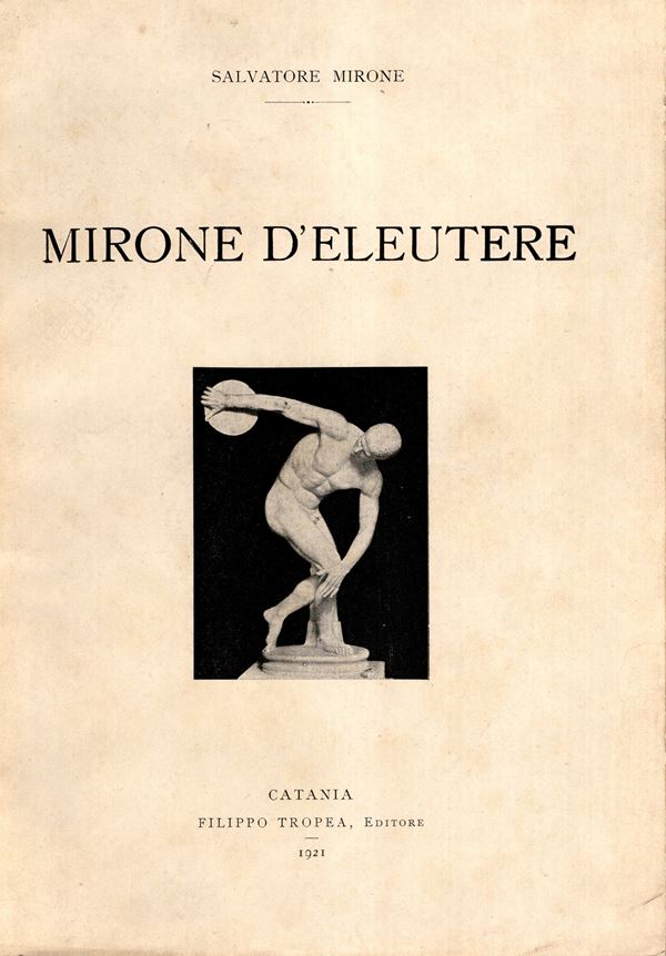MIRONE  Salvatore  -  MIRONE D’ELEUTERE.  Catania, 1921.  Pp. 125,  tavv. 11. Ril. ed.  buono stato, molto raro. Importante lavoro su questo scultore quasi un corpus dei suoi lavori. Tavole con statue e monete.