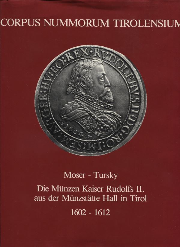 MOSER H. – TURSKY H. –  CORPUS NUMMORUM TIROLENSIUM. Die munzen Kaiser Rudolfs II. aus der Munzstatte Hall in Tirol. 1602 - 1612.  Innsbuck, 1986.  pp. 215, plates and ill. in the text b\n. ril and dustjacket worn, interior in excellent condition. importa