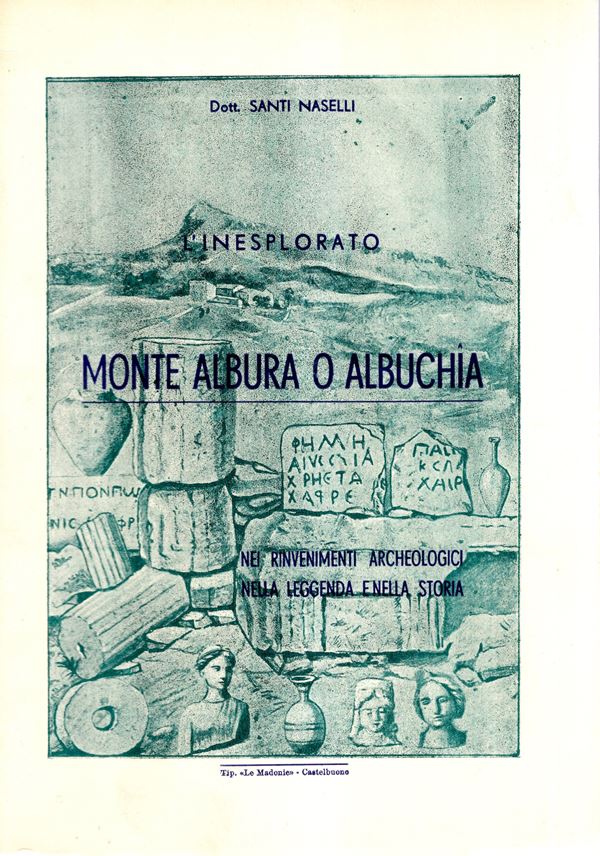 NASELLI Santi - L'inesplorato Monte Albura o Albuchia. Nei rinvenimenti archeologici, nella leggenda e nella storia. Castelbuono, 1951. pp 49, illustrazioni nel testo. Legatura ed. ottimo stato, molto raro.