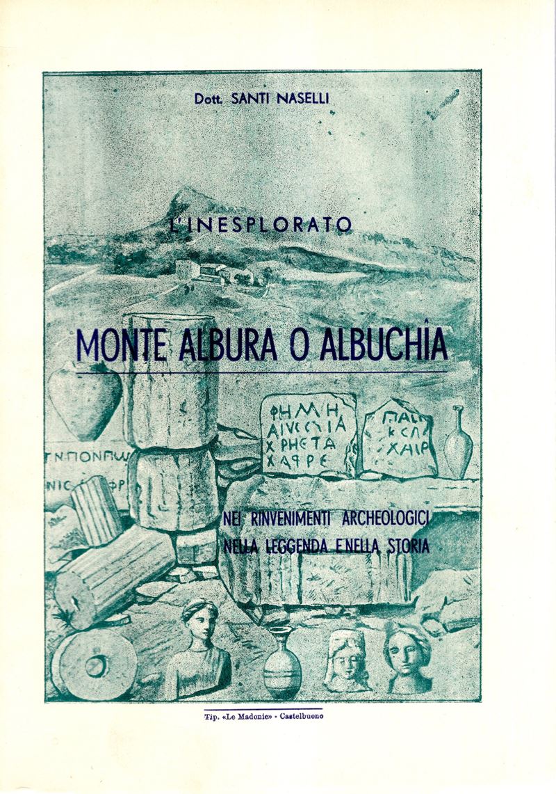 NASELLI Santi, L'inesplorato Monte Albura o Albuchia. Nei rinvenimenti archeologici, nella leggen...