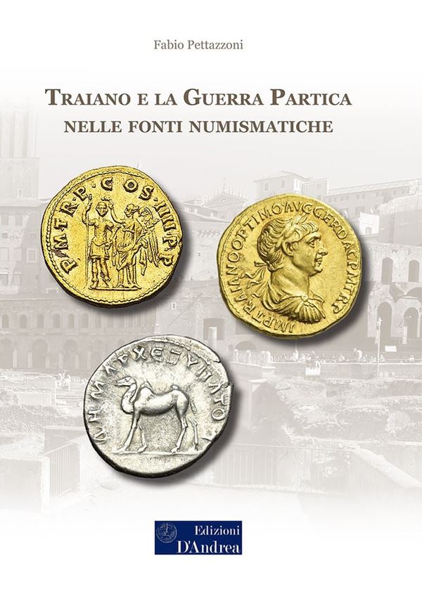 PETAZZONI Fabio - Traiano e la Guerra Partica nelle fonti numismatiche. Roseto degli Abruzzi, 2025. pp 64, illustrazioni a colori nel testo. Legatura ed. ottimo stato.