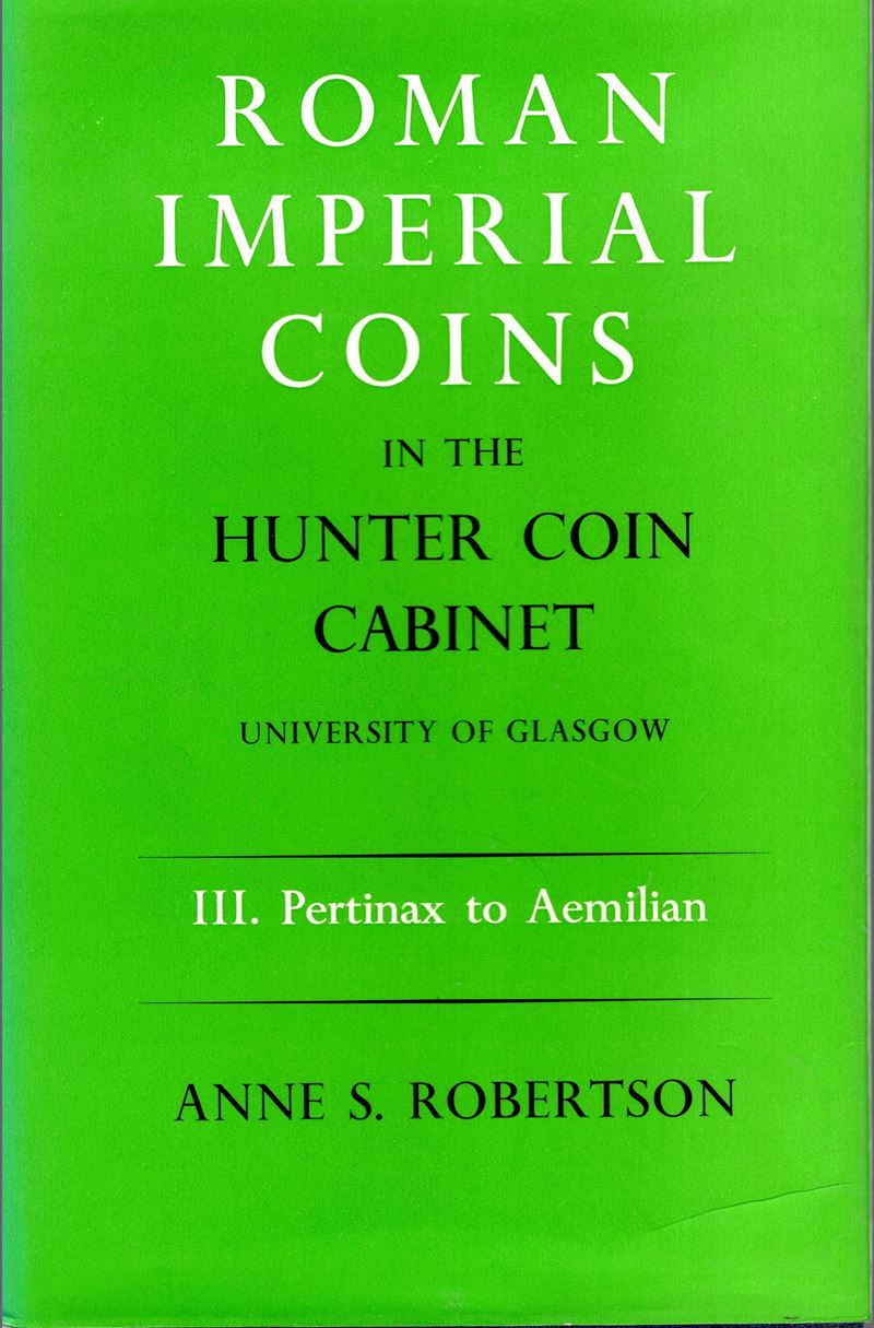 ROBERTSON S. A., Roman Imperial Coins in the Hunter Coin Cabinet. Volume III. Pertinax to Aemilia...